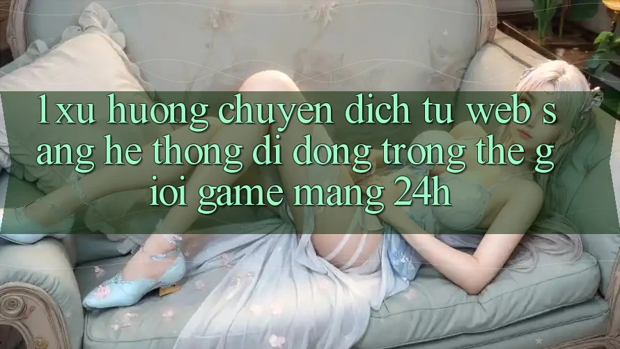 1. Xu hướng chuyển dịch từ Web sang Hệ thống di động trong thế giới Game mạng 24h