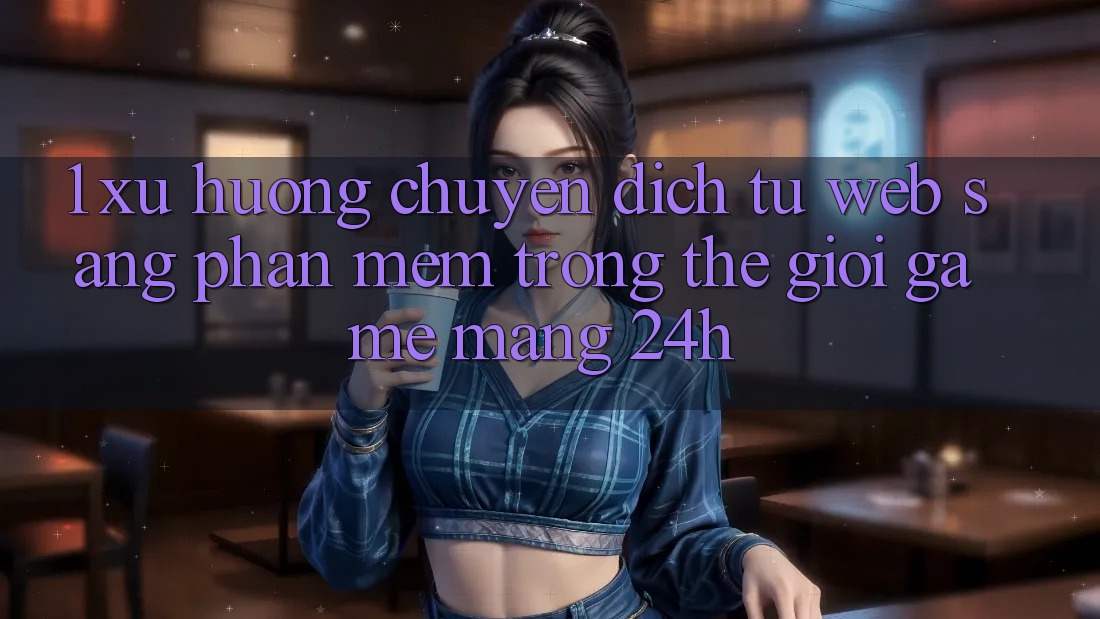 1. Xu hướng chuyển dịch từ Web sang Phần mềm trong thế giới Game mạng 24h 1. Xu hướng chuyển dịch từ Web sang Phần mềm trong thế giới Game mạng 24h