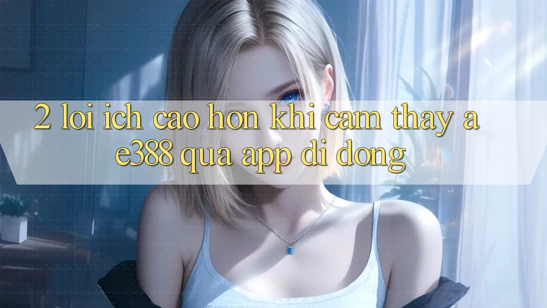 2. Lợi ích cao hơn khi cảm thấy ae388 qua app di động 2. Lợi ích cao hơn khi cảm thấy ae388 qua app di động