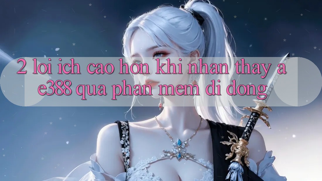 2. Lợi ích cao hơn khi nhận thấy ae388 qua phần mềm di động