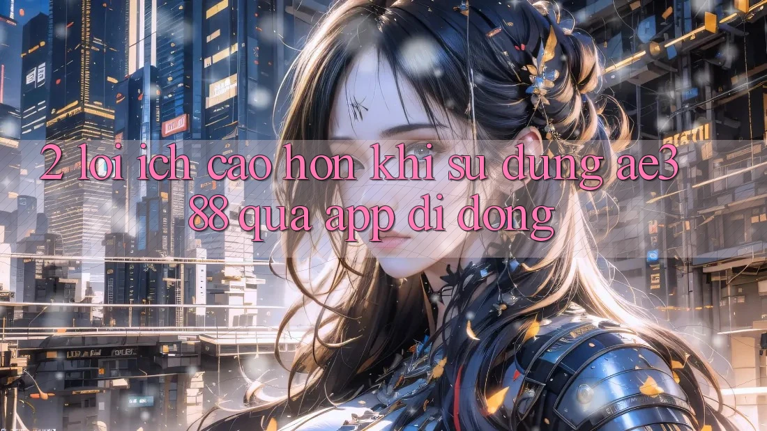 2. Lợi ích cao hơn khi sử dụng ae388 qua app di động 2. Lợi ích cao hơn khi sử dụng ae388 qua app di động