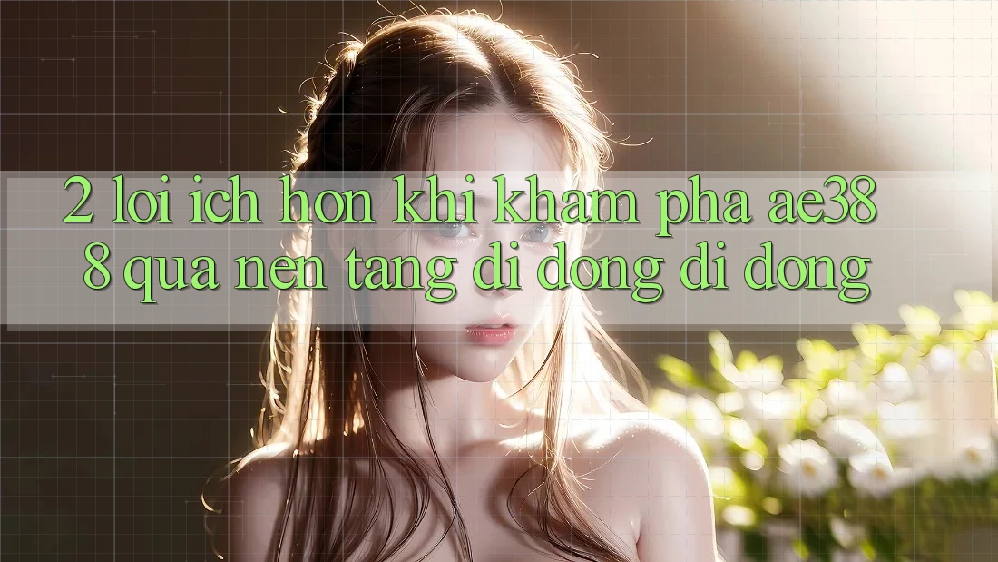 2. Lợi ích hơn khi khám phá ae388 qua nền tảng di động di động 2. Lợi ích hơn khi khám phá ae388 qua nền tảng di động di động