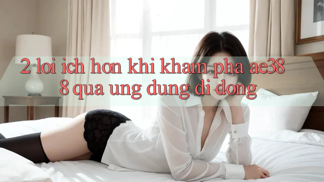 2. Lợi ích hơn khi khám phá ae388 qua ứng dụng di động 2. Lợi ích hơn khi khám phá ae388 qua ứng dụng di động