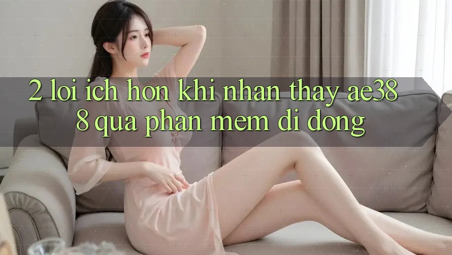 2. Lợi ích hơn khi nhận thấy ae388 qua phần mềm di động 2. Lợi ích hơn khi nhận thấy ae388 qua phần mềm di động