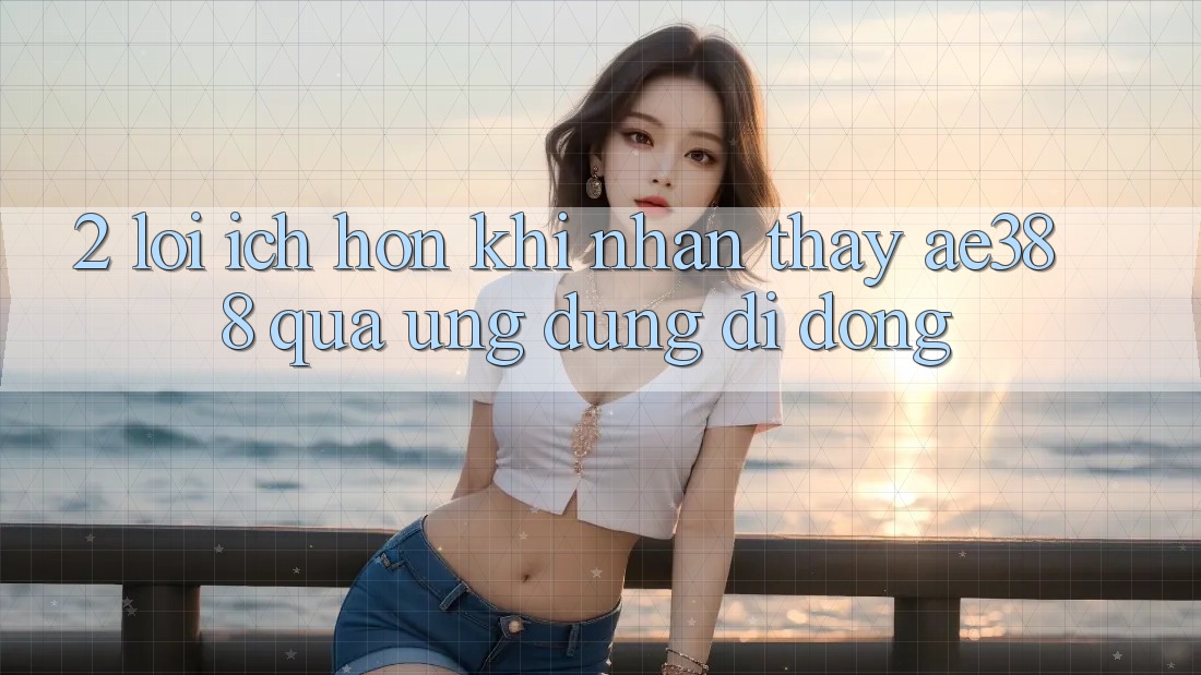 2. Lợi ích hơn khi nhận thấy ae388 qua ứng dụng di động 2. Lợi ích hơn khi nhận thấy ae388 qua ứng dụng di động