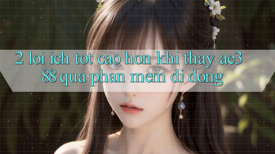 2. Lợi ích tốt cao hơn khi thấy ae388 qua phần mềm di động 2. Lợi ích tốt cao hơn khi thấy ae388 qua phần mềm di động