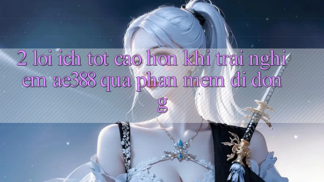 2. Lợi ích tốt cao hơn khi trải nghiệm ae388 qua phần mềm di động 2. Lợi ích tốt cao hơn khi trải nghiệm ae388 qua phần mềm di động
