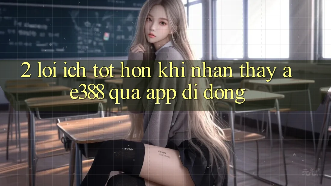 2. Lợi ích tốt hơn khi nhận thấy ae388 qua app di động