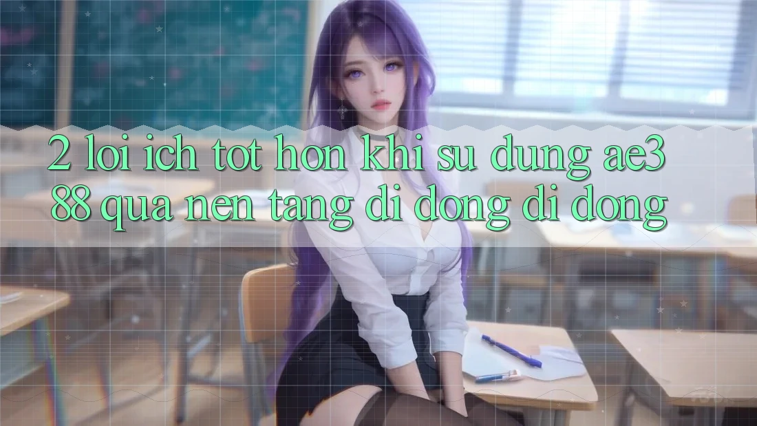 2. Lợi ích tốt hơn khi sử dụng ae388 qua nền tảng di động di động 2. Lợi ích tốt hơn khi sử dụng ae388 qua nền tảng di động di động