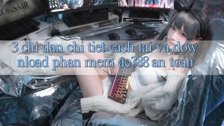 3. Chỉ dẫn chi tiết cách tải và download Phần mềm ae388 an toàn 3. Chỉ dẫn chi tiết cách tải và download Phần mềm ae388 an toàn