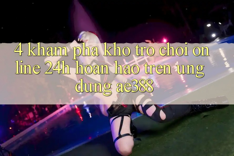 4. Khám phá kho trò chơi online 24h hoàn hảo trên Ứng dụng ae388