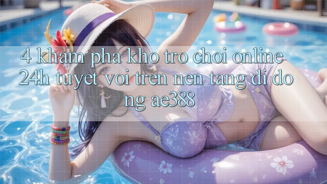4. Khám phá kho trò chơi online 24h tuyệt vời trên Nền tảng di động ae388