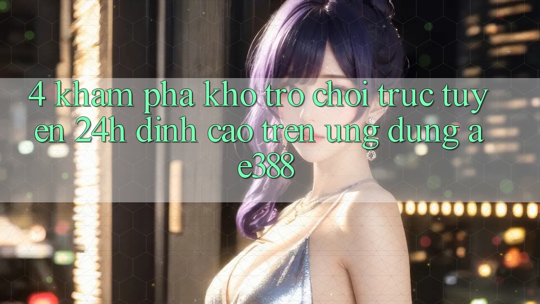 4. Khám phá kho trò chơi trực tuyến 24h đỉnh cao trên Ứng dụng ae388