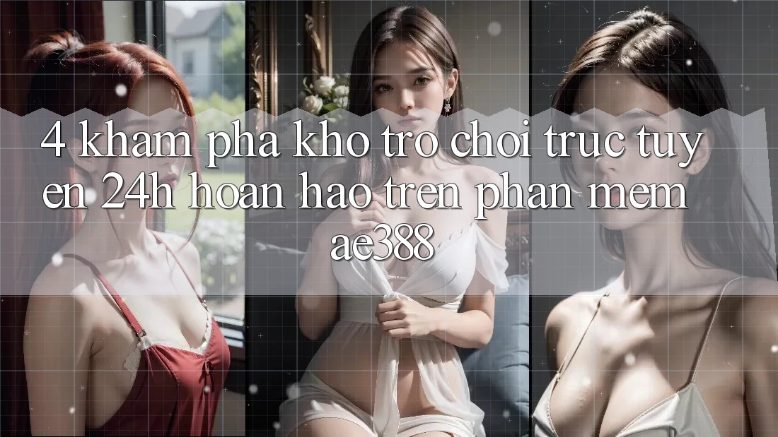 4. Khám phá kho trò chơi trực tuyến 24h hoàn hảo trên Phần mềm ae388 4. Khám phá kho trò chơi trực tuyến 24h hoàn hảo trên Phần mềm ae388