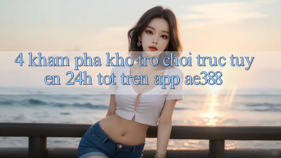 4. Khám phá kho trò chơi trực tuyến 24h tốt trên App ae388