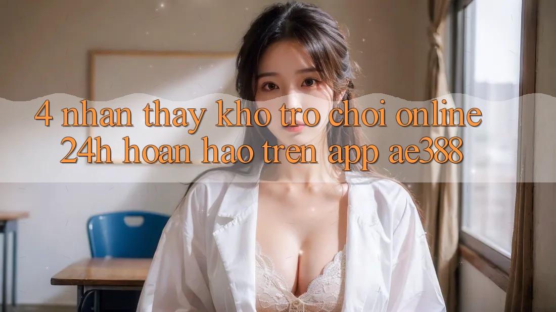 4. Nhận thấy kho trò chơi online 24h hoàn hảo trên App ae388