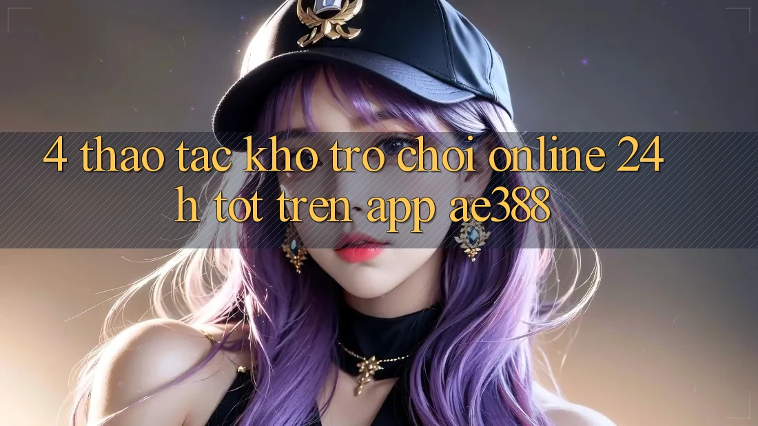 4. Thao tác kho trò chơi online 24h tốt trên App ae388