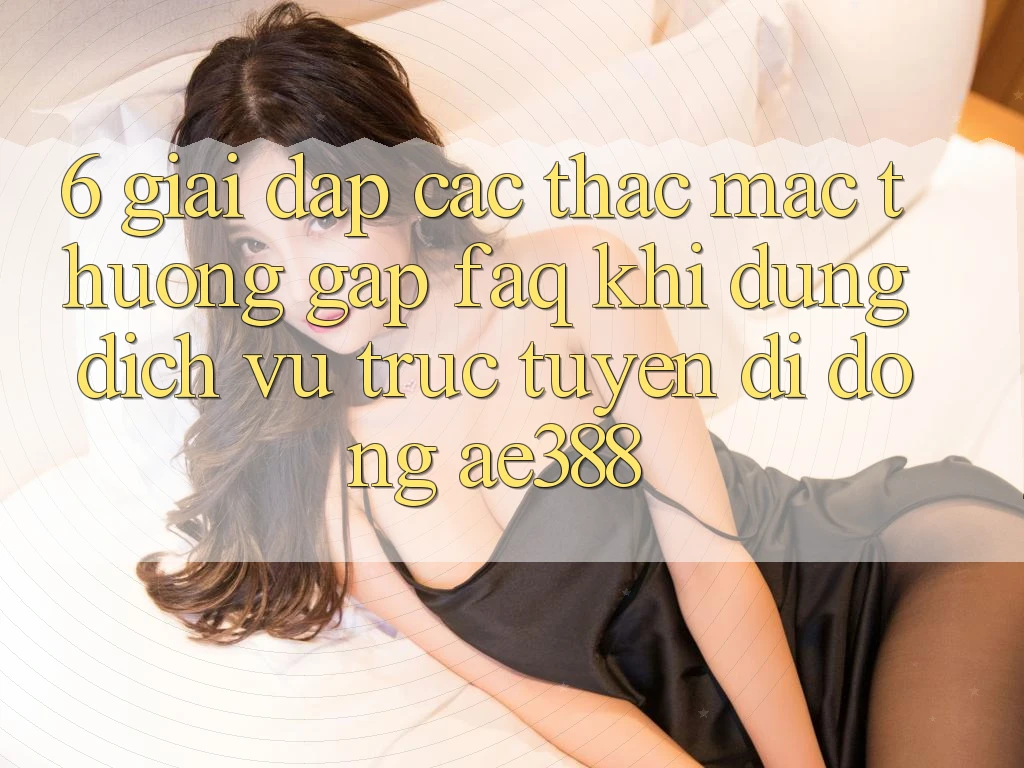 6. Giải đáp các thắc mắc thường gặp (FAQ) khi dùng Dịch vụ trực tuyến di động ae388 6. Giải đáp các thắc mắc thường gặp (FAQ) khi dùng Dịch vụ trực tuyến di động ae388
