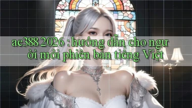 ae388 2026 hướng dẫn cho người mới phiên bản tiếng Việt