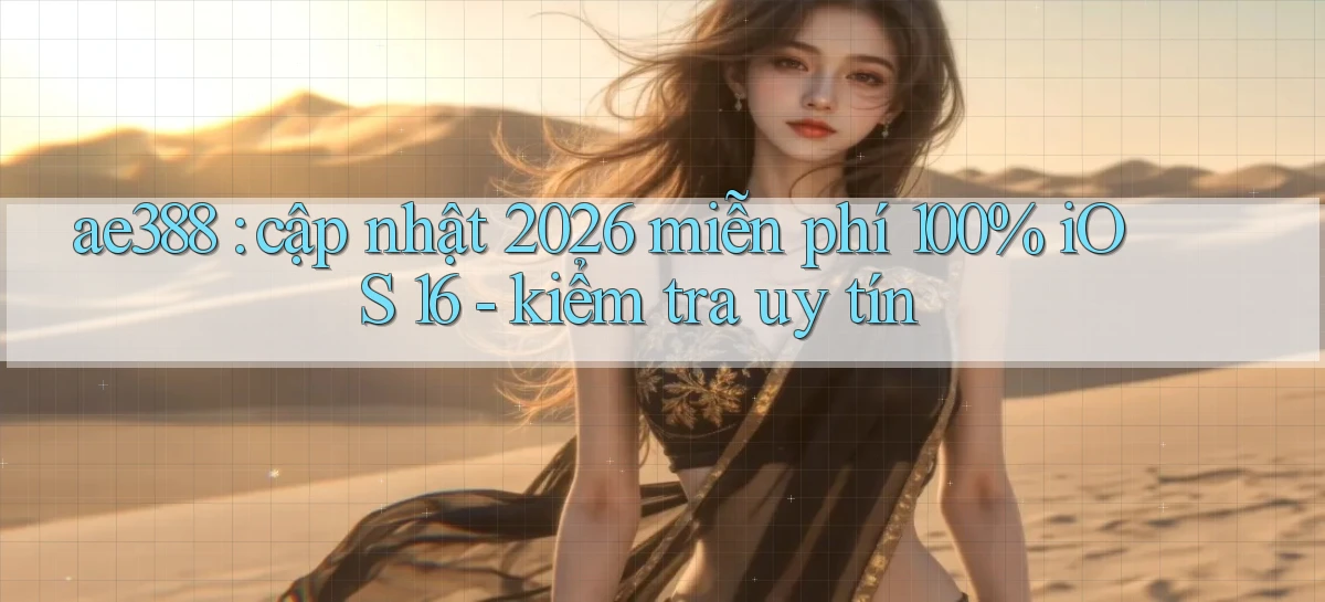 ae388 cập nhật 2026 miễn phí 100% iOS 16   kiểm tra uy tín