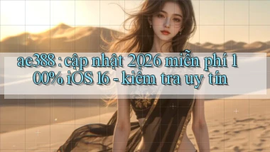 ae388 cập nhật 2026 miễn phí 100% iOS 16   kiểm tra uy tín