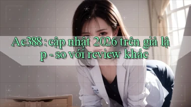 Ae388 cập nhật 2026 trên giả lập   so với review khác