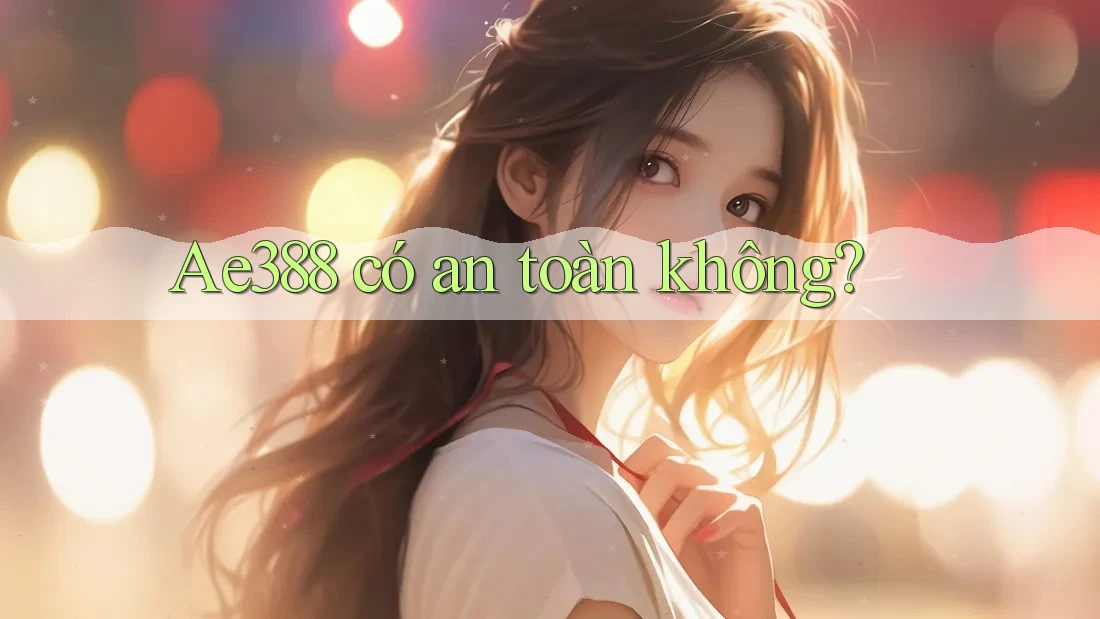 ae388 có an toàn không? ae388 có an toàn không?