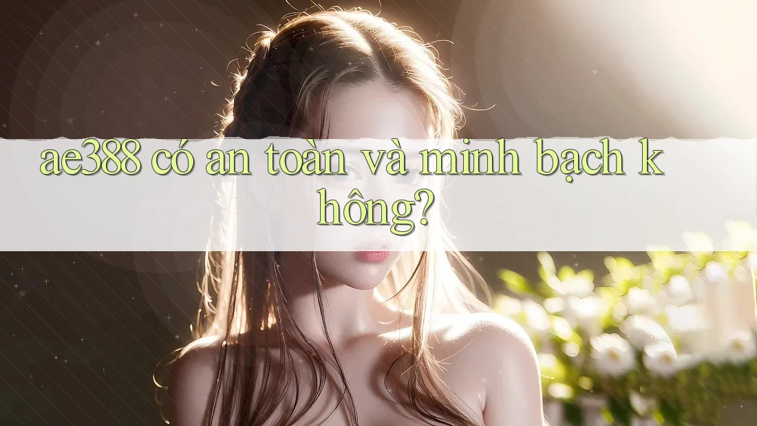 ae388 có an toàn và minh bạch không? ae388 có an toàn và minh bạch không?