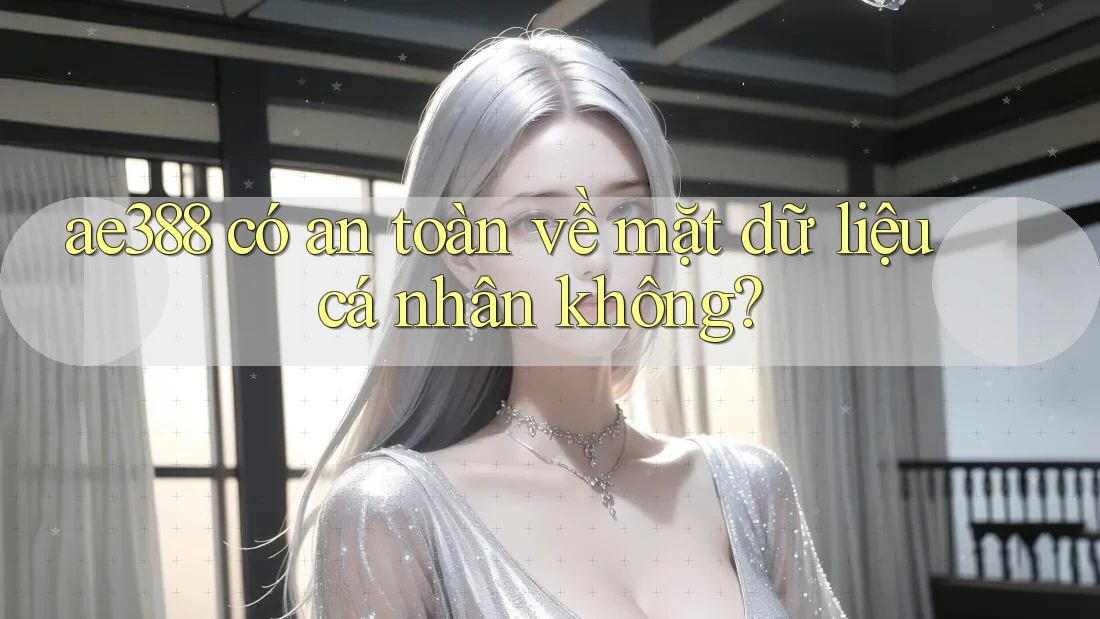 ae388 có an toàn về mặt dữ liệu cá nhân không? ae388 có an toàn về mặt dữ liệu cá nhân không?