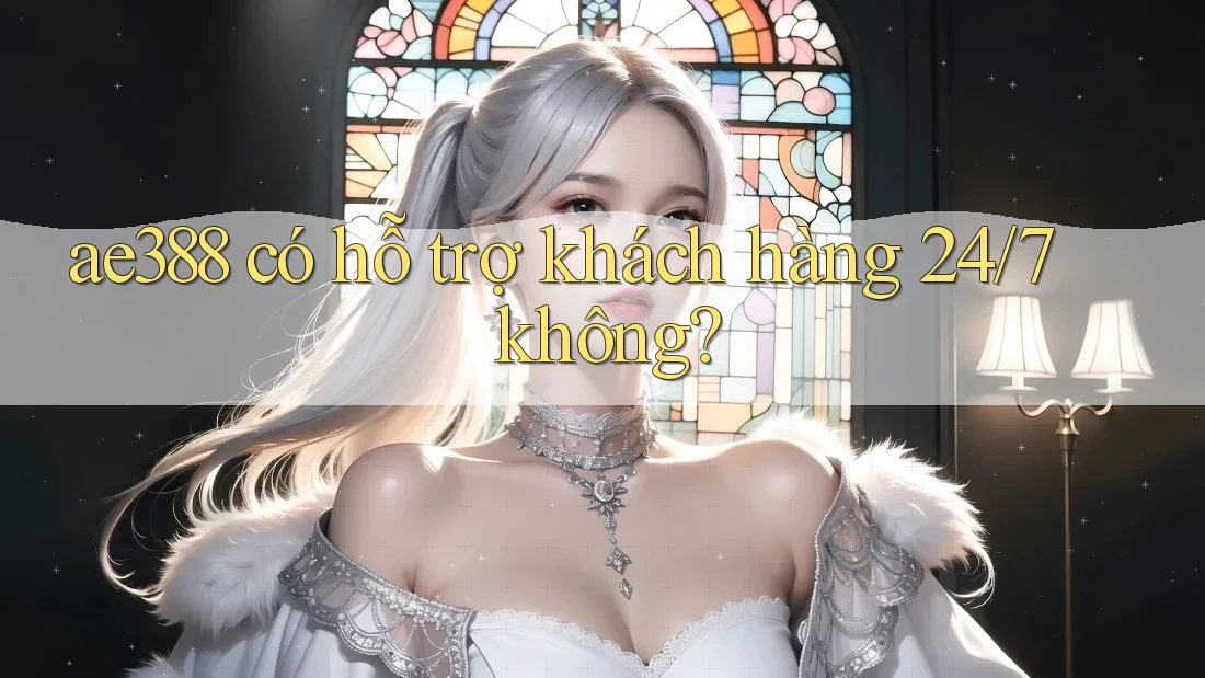 ae388 có hỗ trợ khách hàng 24/7 không? ae388 có hỗ trợ khách hàng 24/7 không?