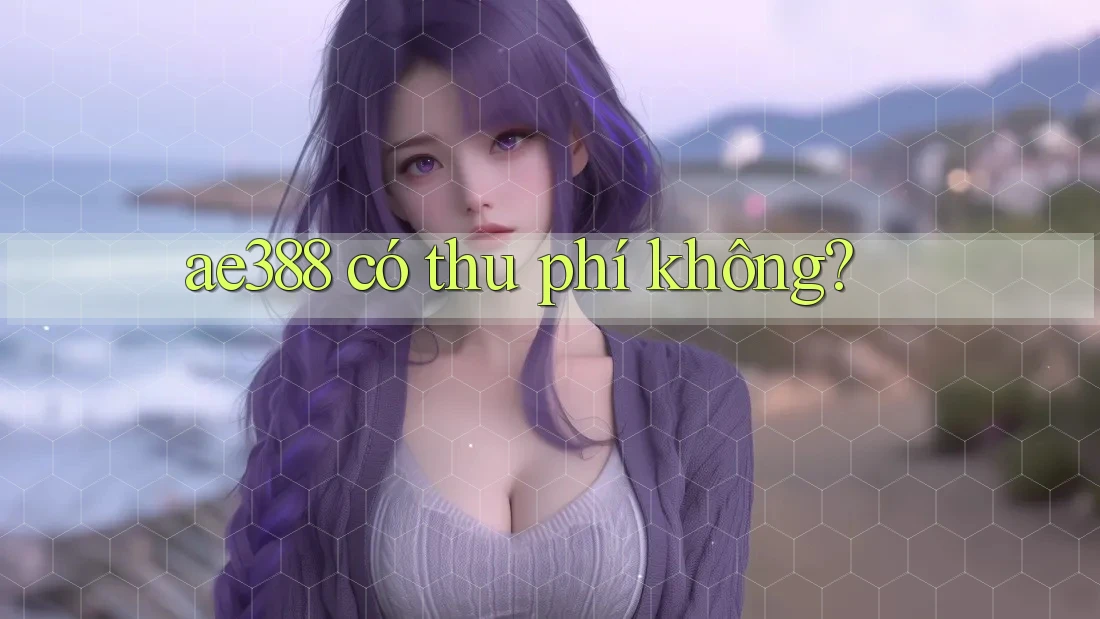 ae388 có thu phí không?
