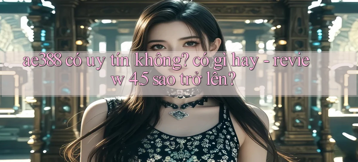 ae388 có uy tín không có gì hay   review 4.5 sao trở lên