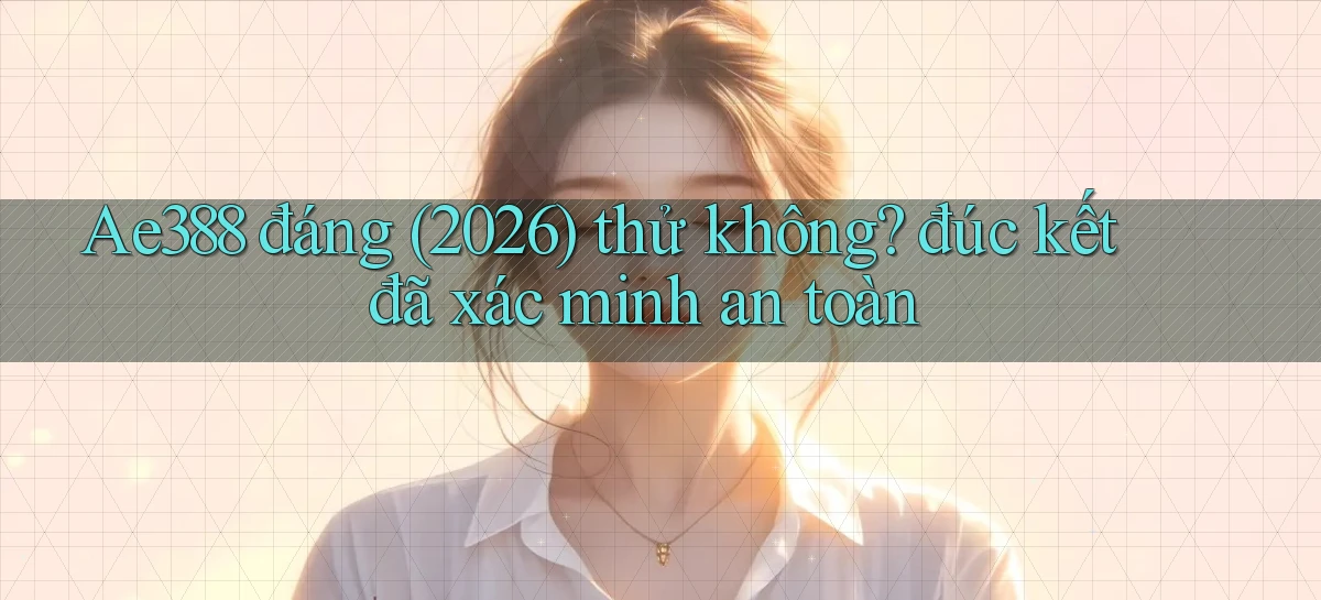 Ae388 đáng (2026) thử không đúc kết đã xác minh an toàn