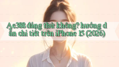 Ae388 đáng thử không hướng dẫn chi tiết trên iPhone 15 (2026)