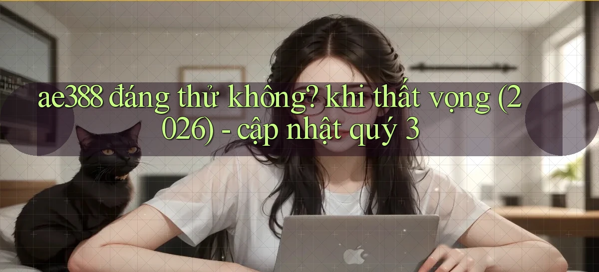 ae388 đáng thử không khi thất vọng (2026)   cập nhật quý 3
