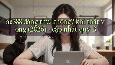ae388 đáng thử không khi thất vọng (2026)   cập nhật quý 3