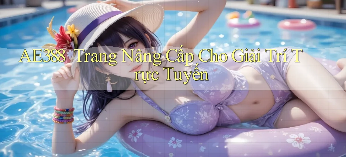 ae388 ｜ Trang Nâng Cấp Cho Giải Trí Trực Tuyến