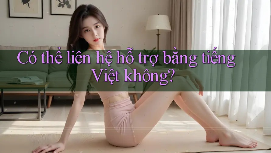 Có thể liên hệ hỗ trợ bằng tiếng Việt không? Có thể liên hệ hỗ trợ bằng tiếng Việt không?