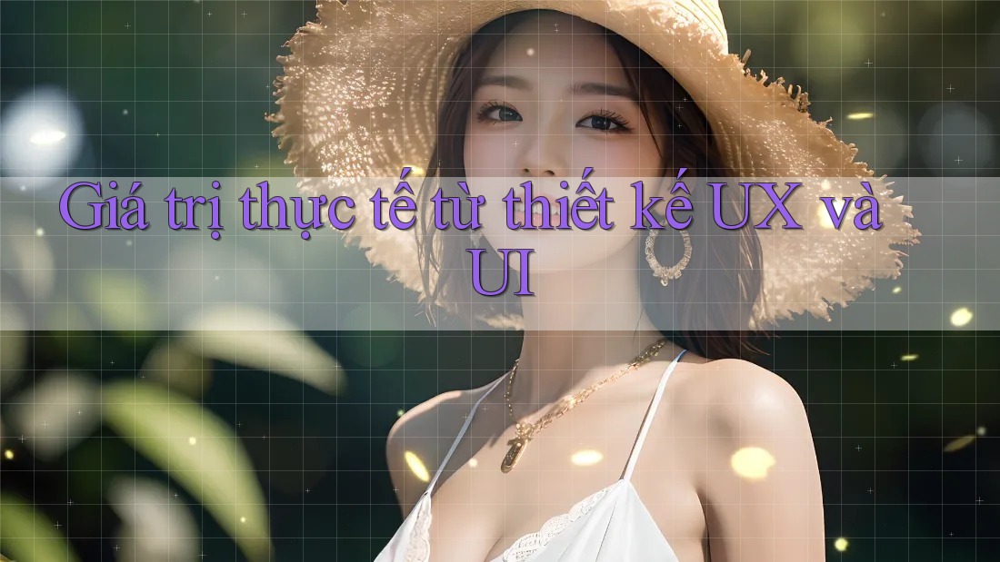 Giá trị thực tế từ thiết kế UX và UI