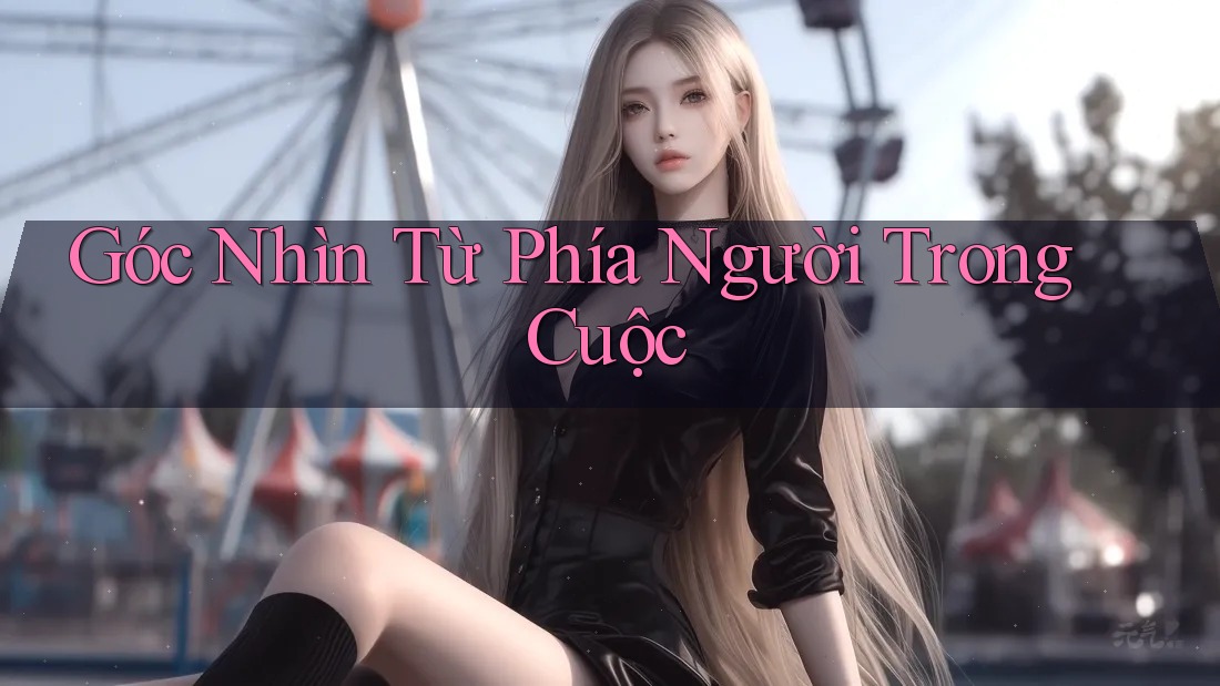 Góc Nhìn Từ Phía Người Trong Cuộc Góc Nhìn Từ Phía Người Trong Cuộc
