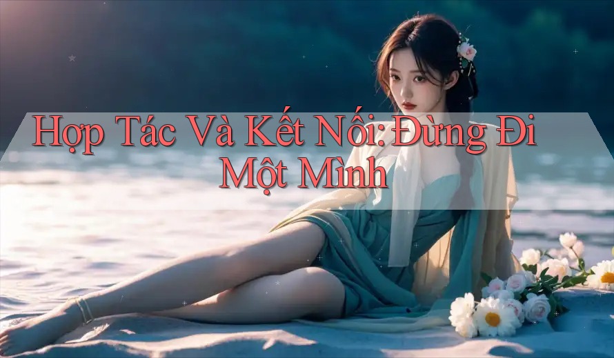 Hợp Tác Và Kết Nối: Đừng Đi Một Mình Hợp Tác Và Kết Nối: Đừng Đi Một Mình
