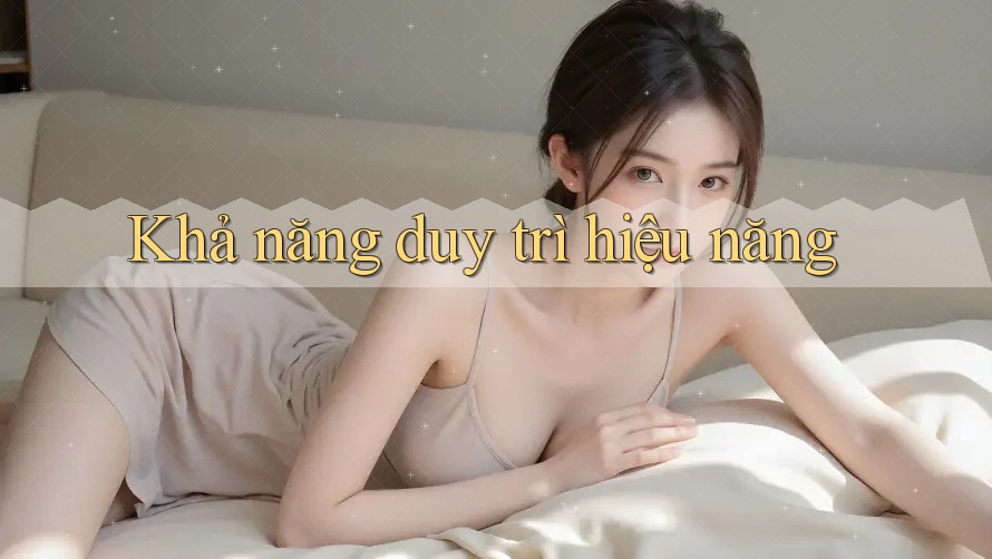 Khả năng duy trì hiệu năng Khả năng duy trì hiệu năng