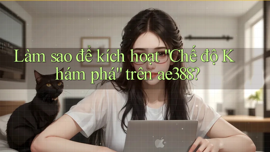Làm sao để kích hoạt “Chế độ Khám phá” trên ae388? Làm sao để kích hoạt “Chế độ Khám phá” trên ae388?
