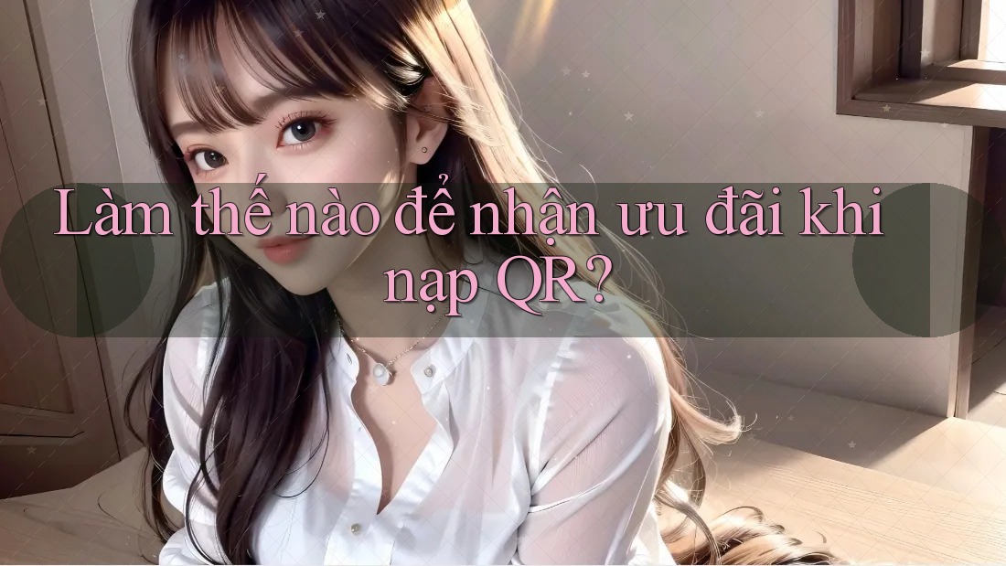 Làm thế nào để nhận ưu đãi khi nạp QR? Làm thế nào để nhận ưu đãi khi nạp QR?