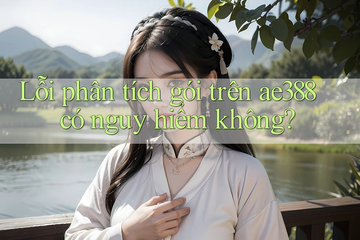 Lỗi phân tích gói trên ae388 có nguy hiểm không? Lỗi phân tích gói trên ae388 có nguy hiểm không?