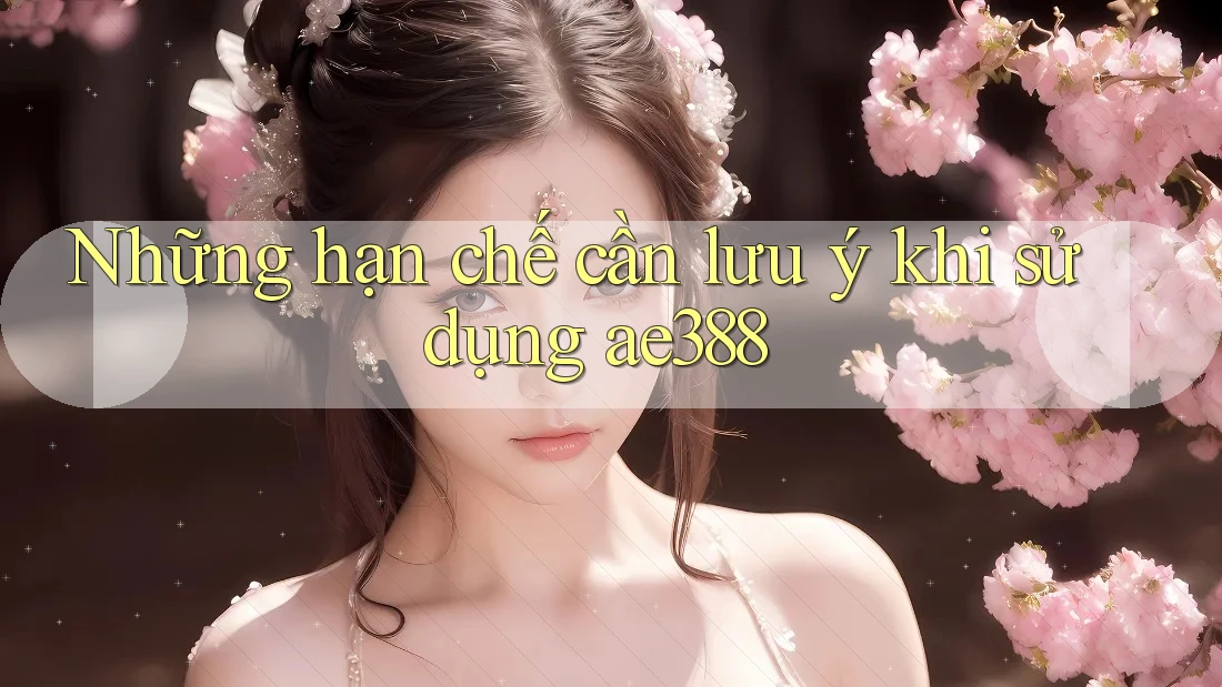 Những hạn chế cần lưu ý khi sử dụng ae388 Những hạn chế cần lưu ý khi sử dụng ae388