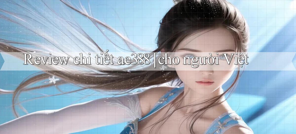 Review chi tiết ae388 cho người Việt