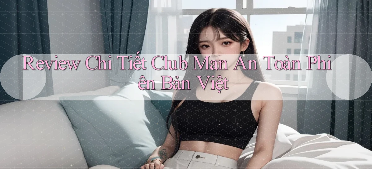 review chi tiết club man an toàn phiên bản việt