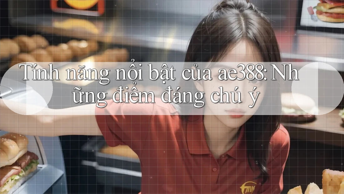 Tính năng nổi bật của ae388: Những điểm đáng chú ý Tính năng nổi bật của ae388: Những điểm đáng chú ý
