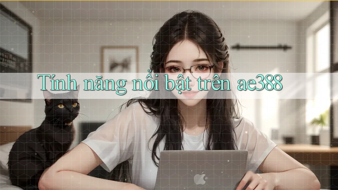 Tính năng nổi bật trên ae388 Tính năng nổi bật trên ae388